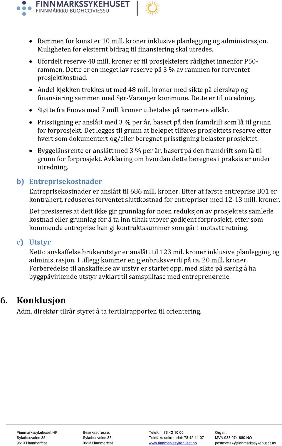 kroner med sikte på eierskap og finansiering sammen med Sør-Varanger kommune. Dette er til utredning. Støtte fra Enova med 7 mill. kroner utbetales på nærmere vilkår.