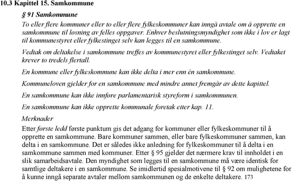 Vedtak om deltakelse i samkommune treffes av kommunestyret eller fylkestinget selv. Vedtaket krever to tredels flertall. En kommune eller fylkeskommune kan ikke delta i mer enn én samkommune.