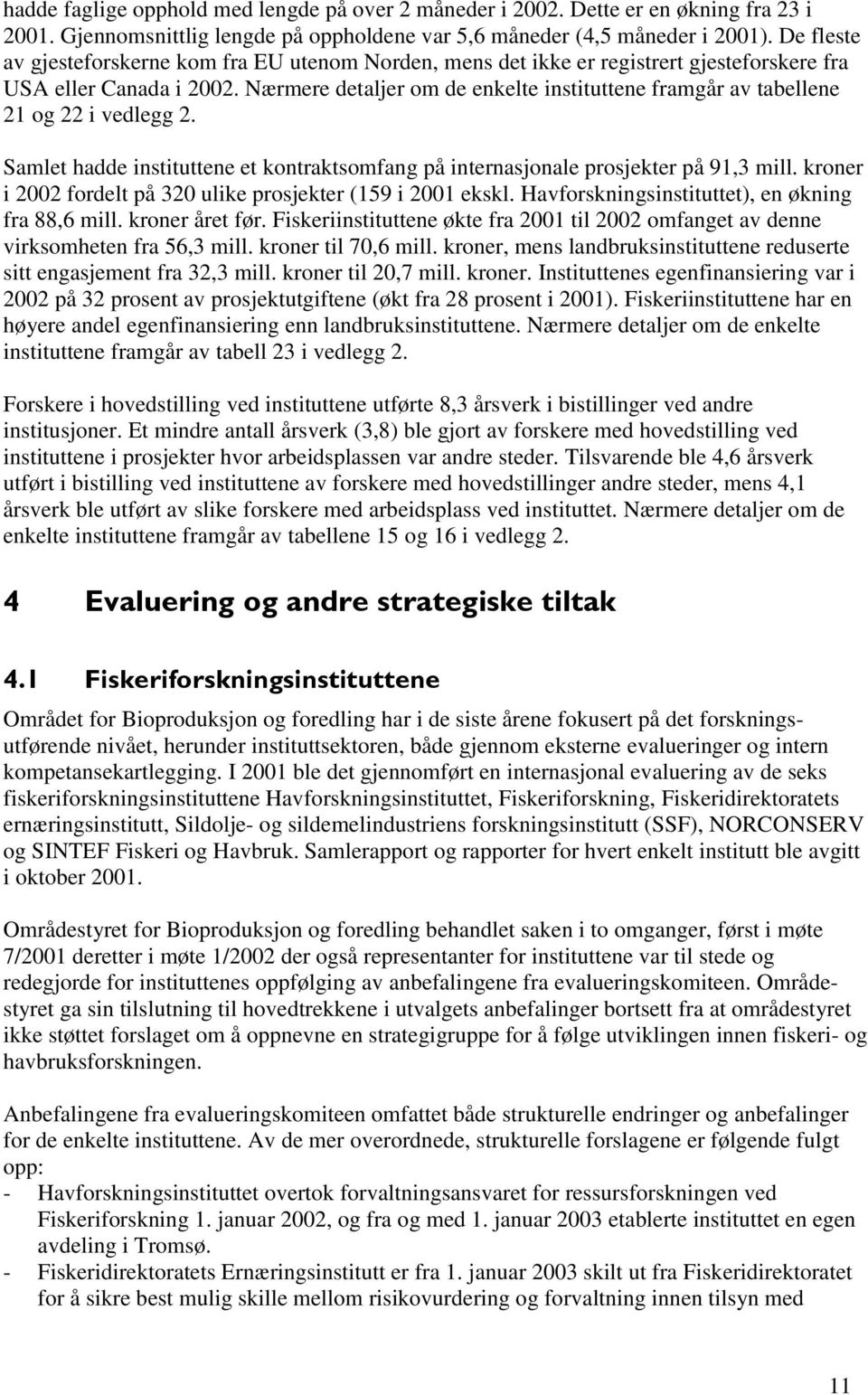 Nærmere detaljer om de enkelte instituttene framgår av tabellene 21 og 22 i vedlegg 2. Samlet hadde instituttene et kontraktsomfang på internasjonale prosjekter på 91,3 mill.