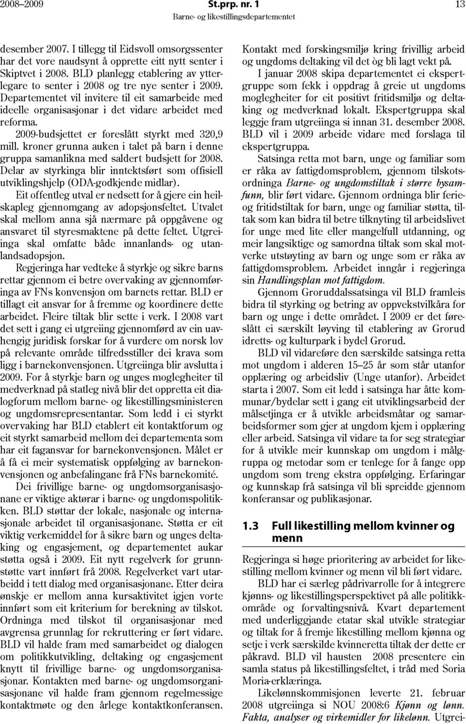 2009-budsjettet er foreslått styrkt med 320,9 mill. kroner grunna auken i talet på barn i denne gruppa samanlikna med saldert budsjett for 2008.