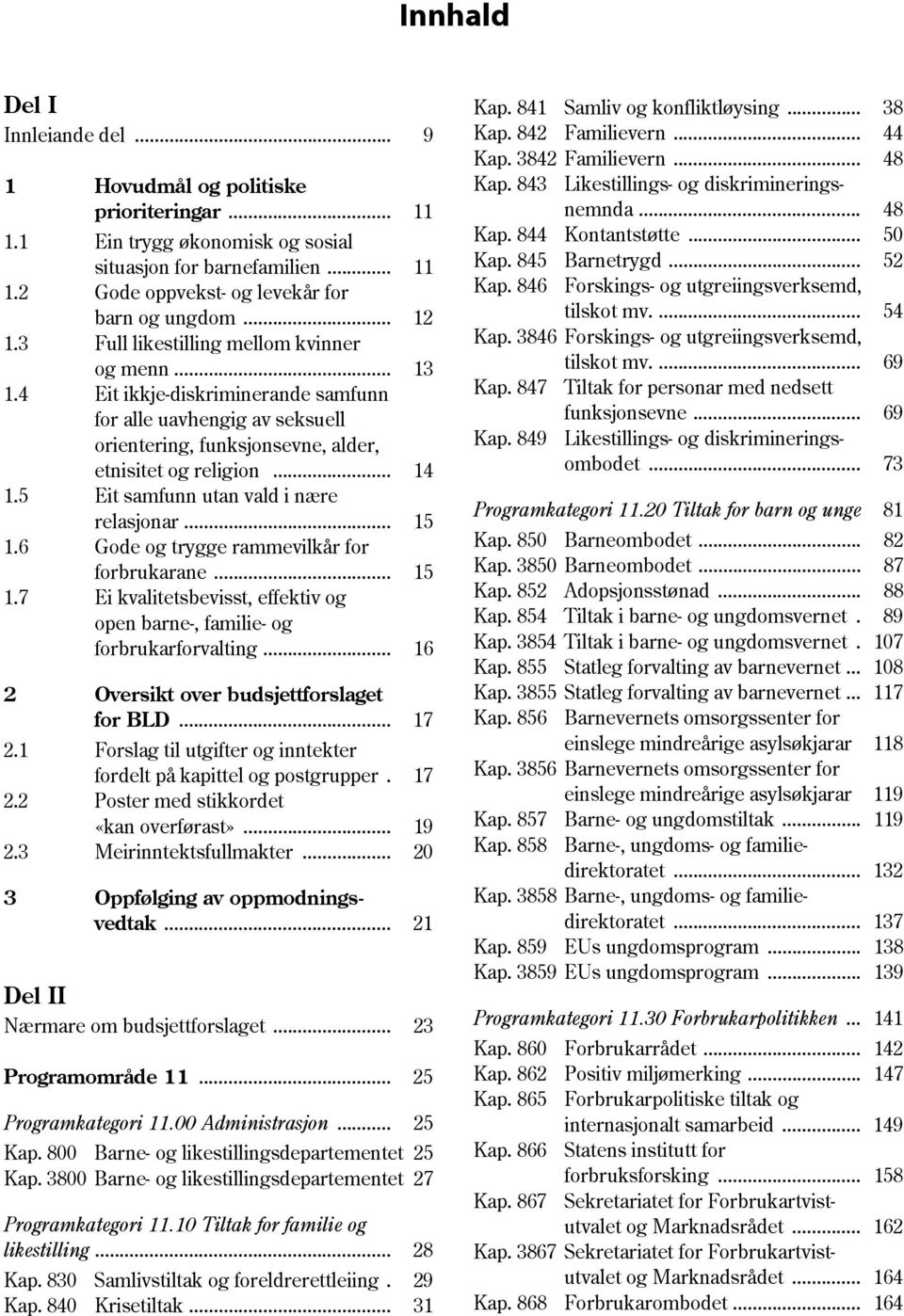 5 Eit samfunn utan vald i nære relasjonar... 15 1.6 Gode og trygge rammevilkår for forbrukarane... 15 1.7 Ei kvalitetsbevisst, effektiv og open barne-, familie- og forbrukarforvalting.