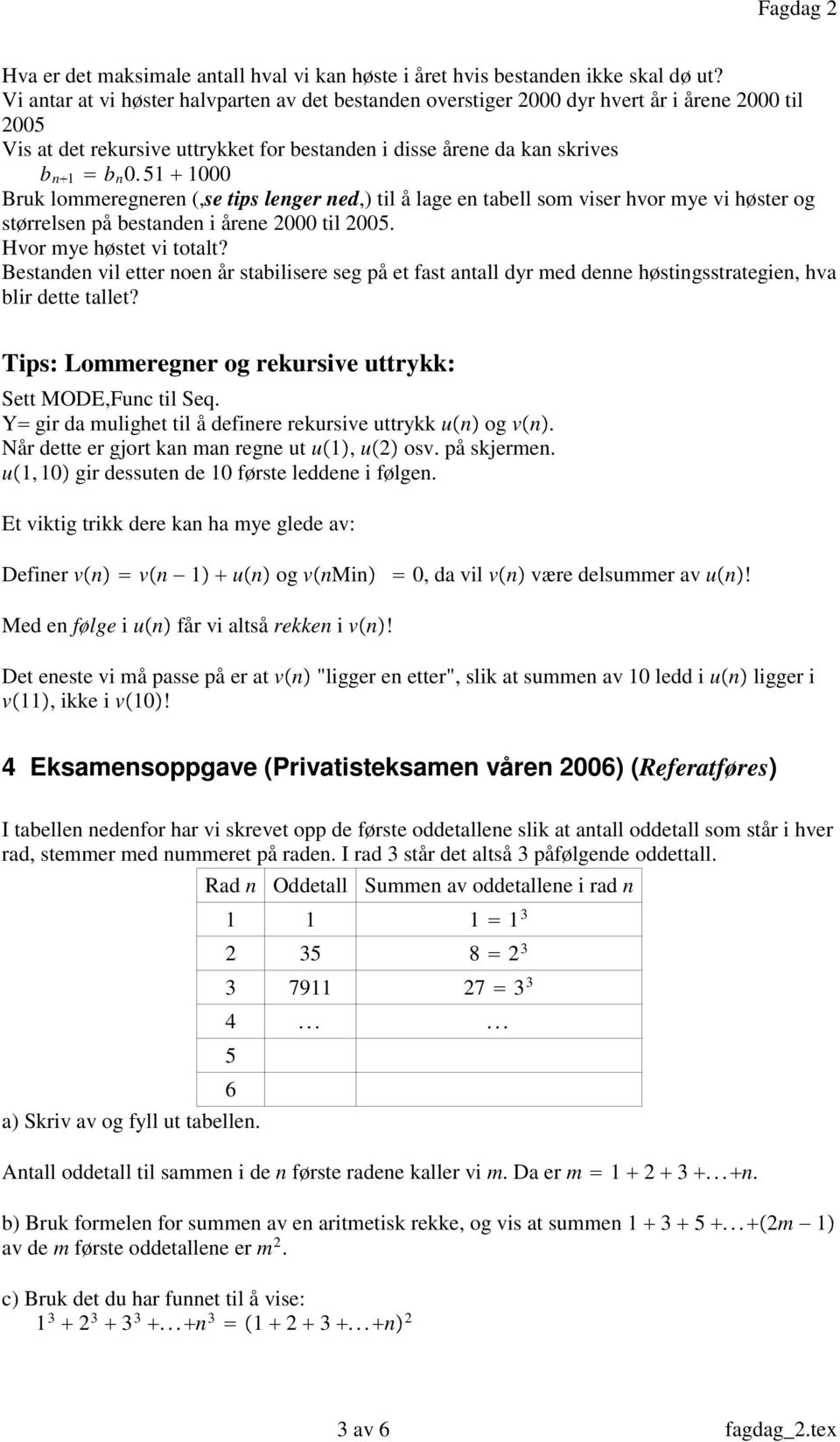 5 000 Bruk lommeregere (,setipslegered,) til å lage e tabell som viser hvor mye vi høster og størrelse på bestade i åree 2000 til 2005. Hvor mye høstet vi totalt?