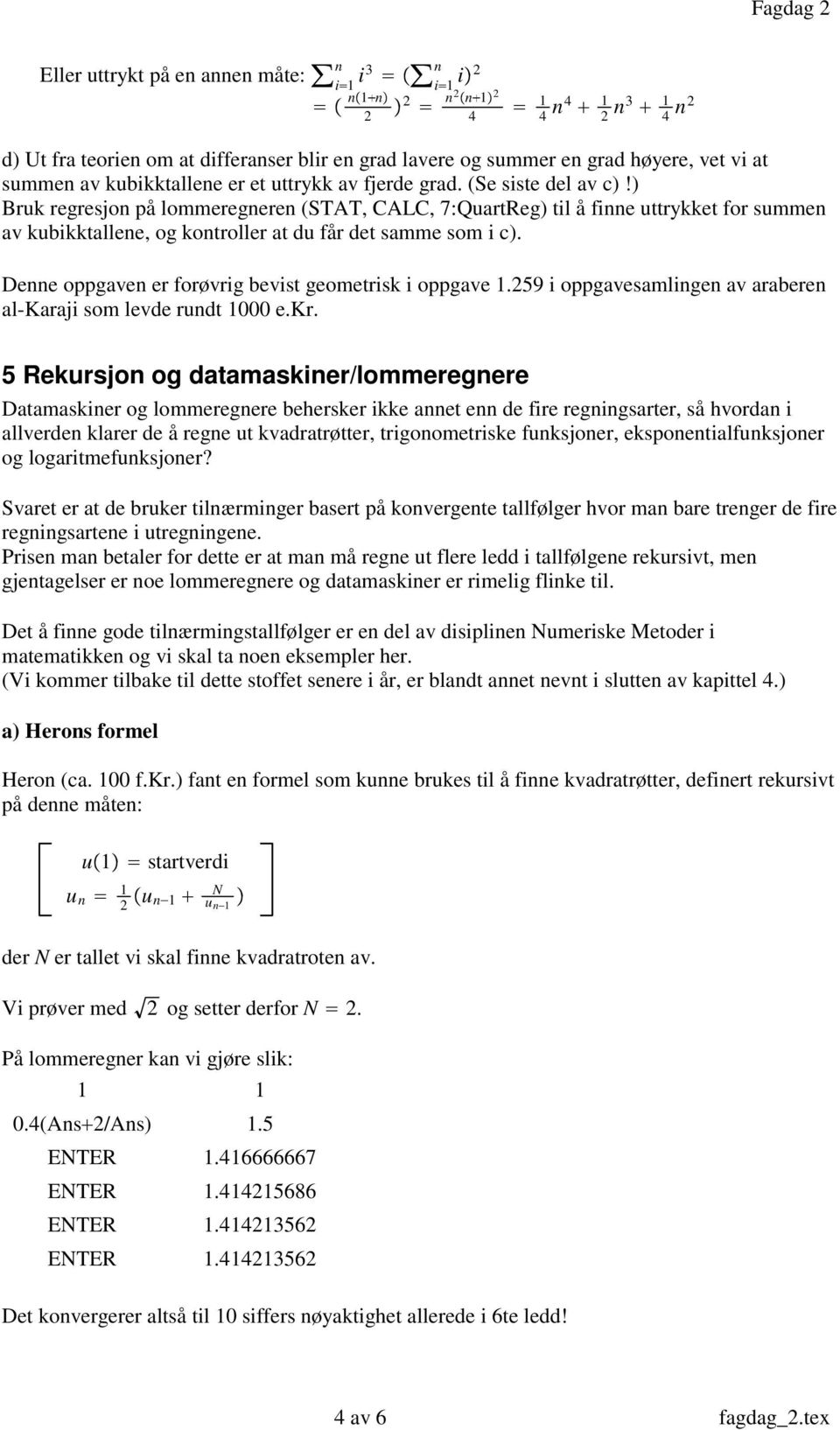 Dee oppgave er forøvrig bevist geometrisk i oppgave.259 i oppgavesamlige av arabere al-karaji som levde rudt 000 e.kr.