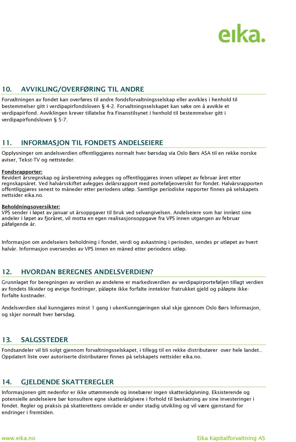 INFORMASJON TIL FONDETS ANDELSEIERE Opplysninger om andelsverdien offentliggjøres normalt hver børsdag via Oslo Børs ASA til en rekke norske aviser, Tekst-TV og nettsteder.