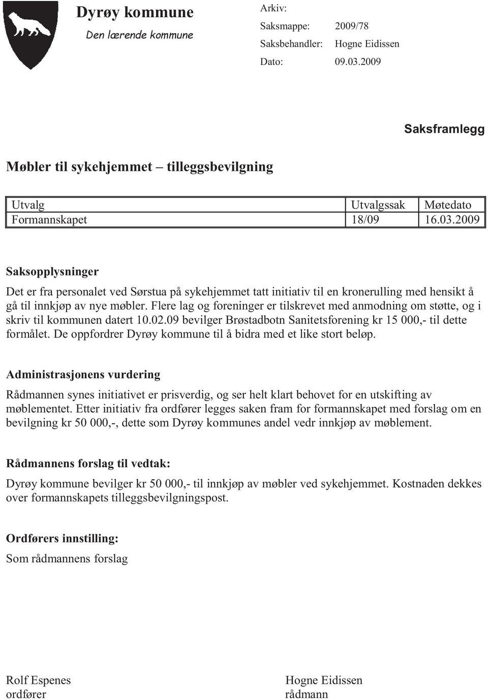 2009 Saksopplysninger Det er fra personalet ved Sørstua på sykehjemmet tatt initiativ til en kronerulling med hensikt å gå til innkjøp av nye møbler.