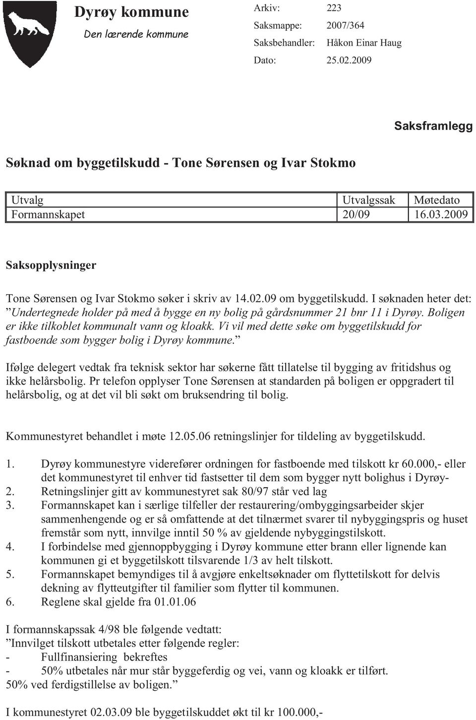 09 om byggetilskudd. I søknaden heter det: Undertegnede holder på med å bygge en ny bolig på gårdsnummer 21 bnr 11 i Dyrøy. Boligen er ikke tilkoblet kommunalt vann og kloakk.