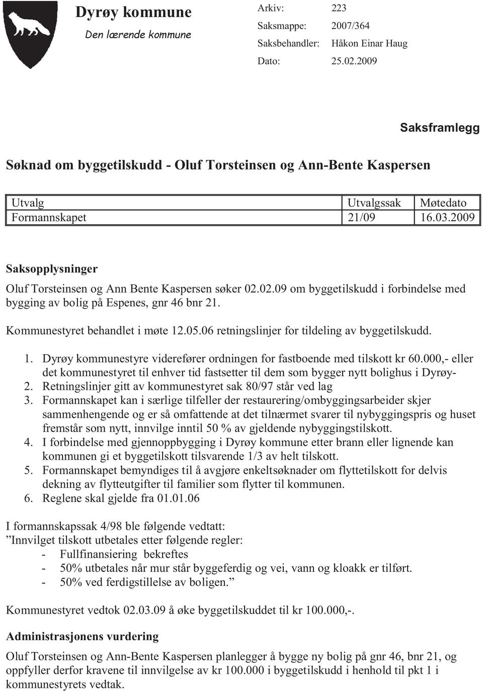 2009 Saksopplysninger Oluf Torsteinsen og Ann Bente Kaspersen søker 02.02.09 om byggetilskudd i forbindelse med bygging av bolig på Espenes, gnr 46 bnr 21. Kommunestyret behandlet i møte 12.05.