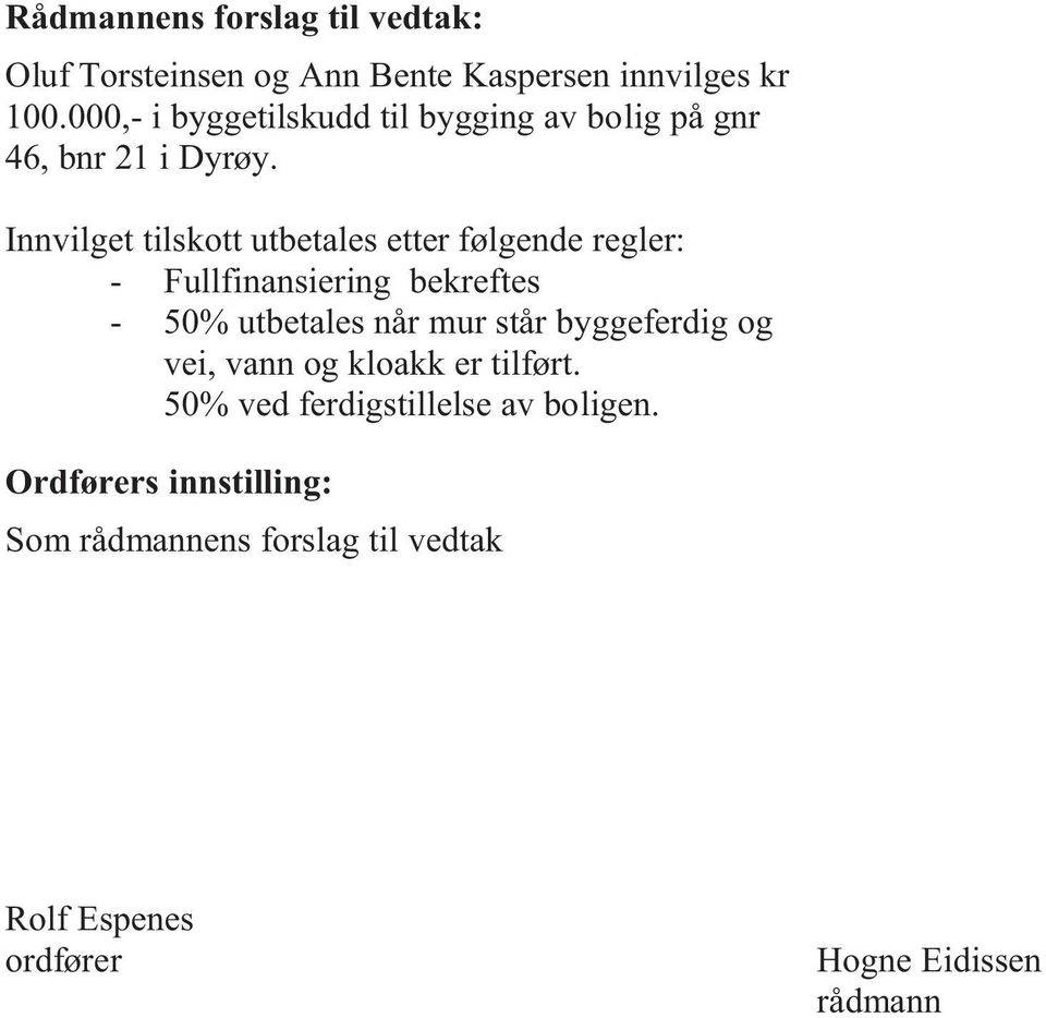 Innvilget tilskott utbetales etter følgende regler: - Fullfinansiering bekreftes - 50% utbetales når mur står