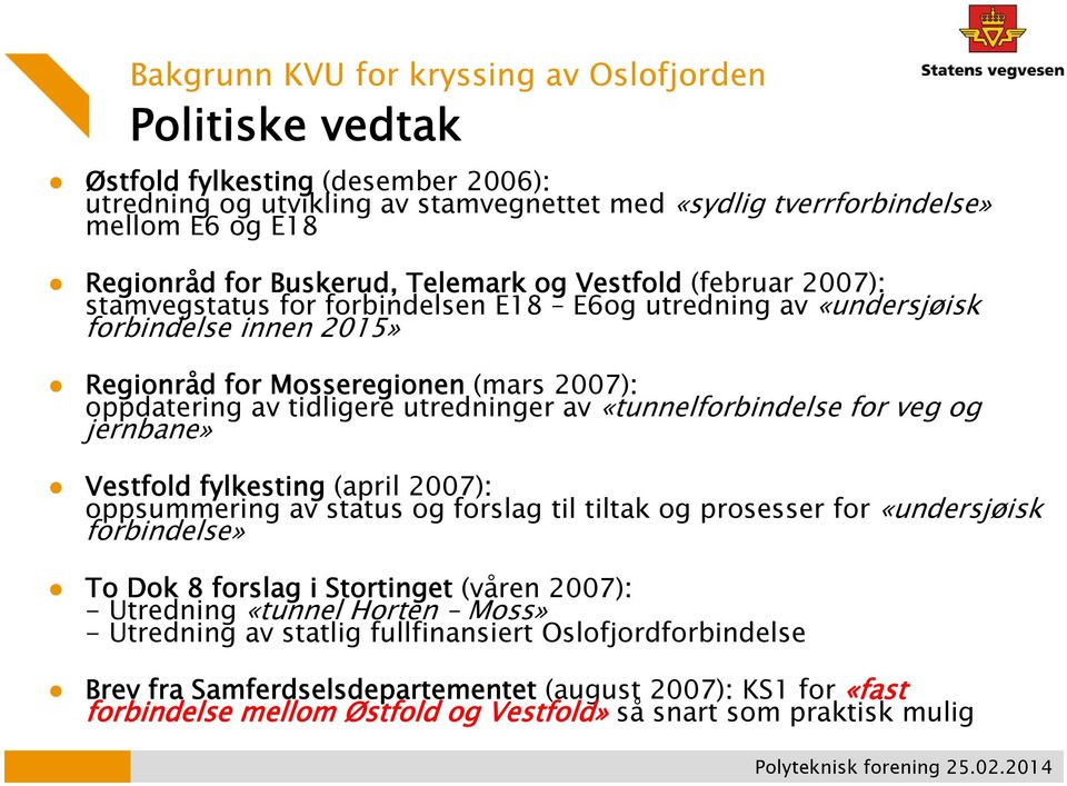 tidligere utredninger av «tunnelforbindelse for veg og jernbane» Vestfold fylkesting (april 2007): oppsummering av status og forslag til tiltak og prosesser for «undersjøisk forbindelse» To Dok 8