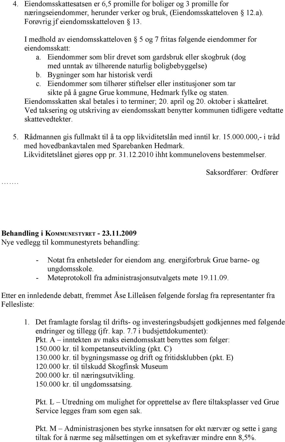 Eiendommer som blir drevet som gardsbruk eller skogbruk (dog med unntak av tilhørende naturlig boligbebyggelse) b. Bygninger som har historisk verdi c.