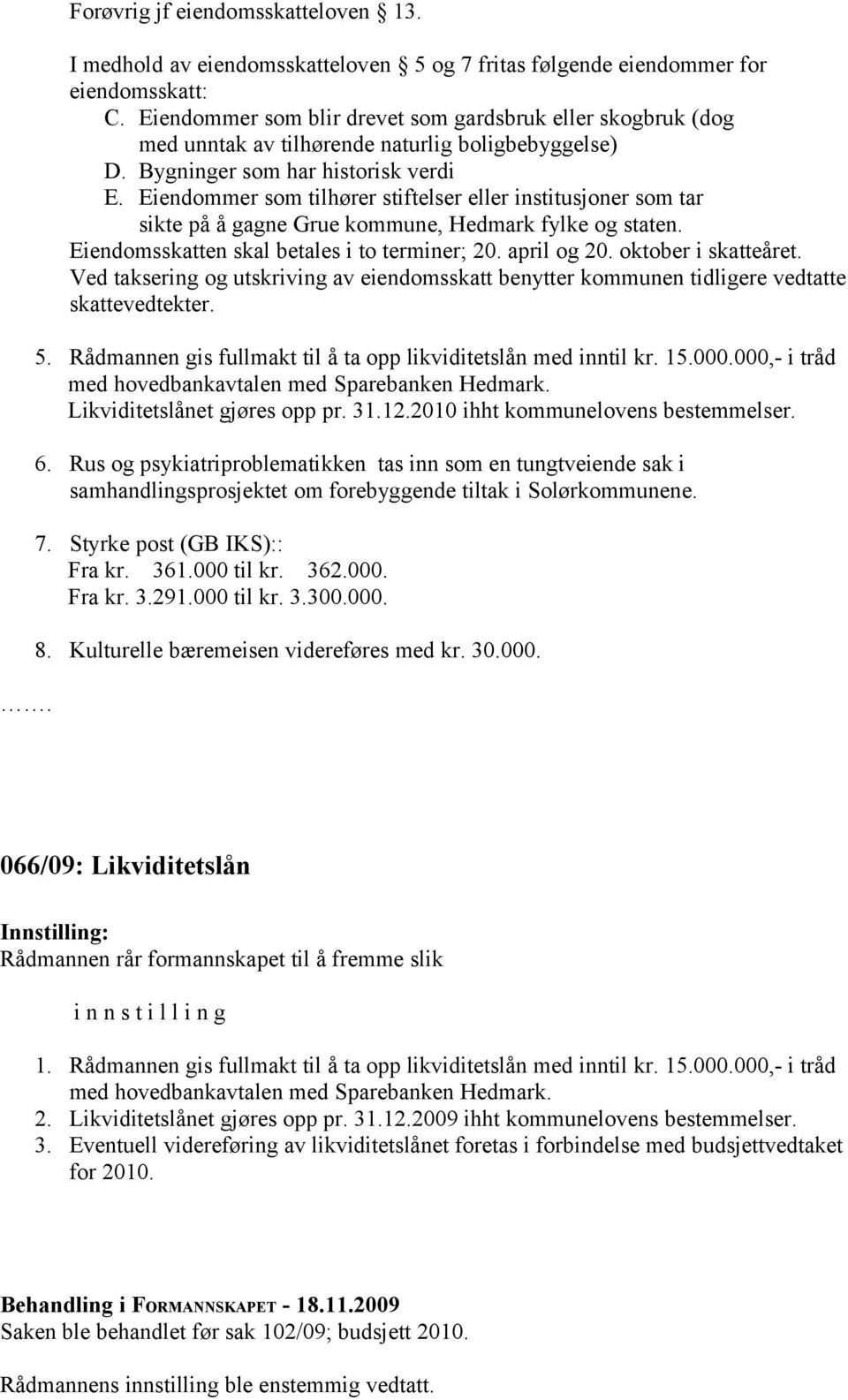 Eiendommer som tilhører stiftelser eller institusjoner som tar sikte på å gagne Grue kommune, Hedmark fylke og staten. Eiendomsskatten skal betales i to terminer; 20. april og 20.