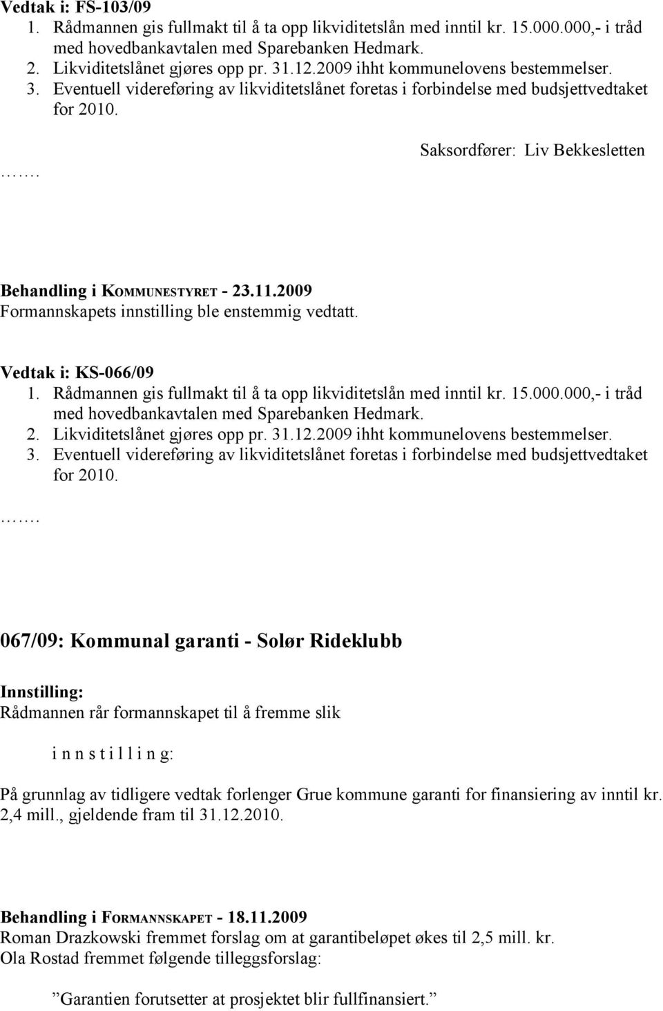 11.2009 Formannskapets innstilling ble enstemmig vedtatt. Vedtak i: KS-066/09 1. Rådmannen gis fullmakt til å ta opp likviditetslån med inntil kr. 15.000.