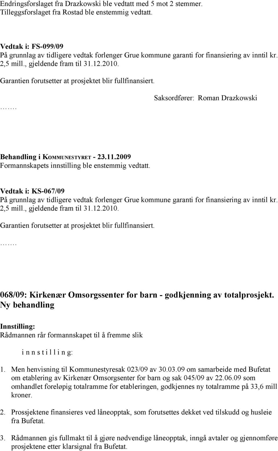 Garantien forutsetter at prosjektet blir fullfinansiert. Saksordfører: Roman Drazkowski Behandling i KOMMUNESTYRET - 23.11.2009 Formannskapets innstilling ble enstemmig vedtatt.