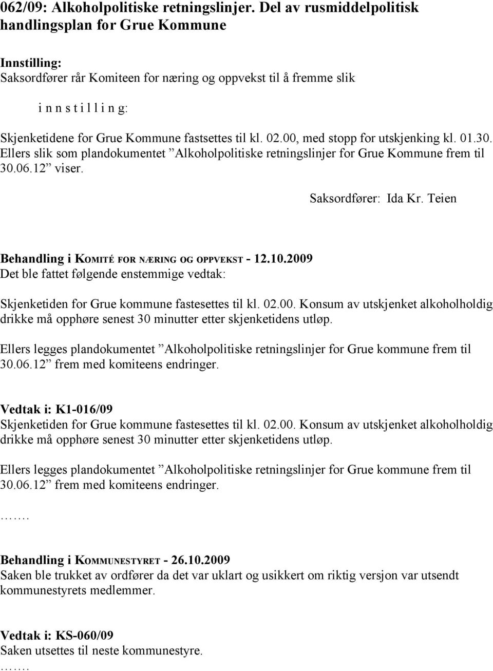 fastsettes til kl. 02.00, med stopp for utskjenking kl. 01.30. Ellers slik som plandokumentet Alkoholpolitiske retningslinjer for Grue Kommune frem til 30.06.12 viser. Saksordfører: Ida Kr.