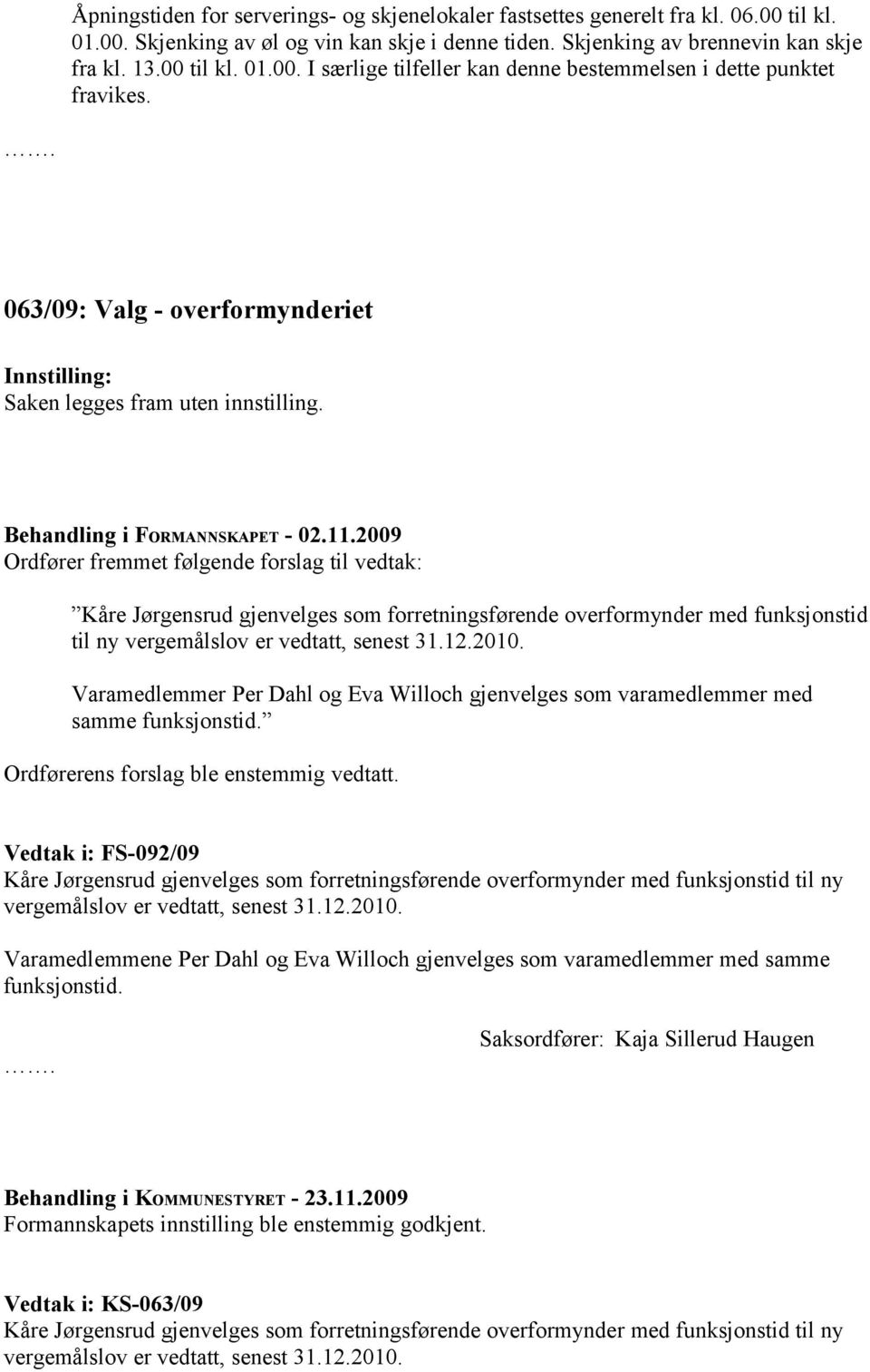 2009 Ordfører fremmet følgende forslag til vedtak: Kåre Jørgensrud gjenvelges som forretningsførende overformynder med funksjonstid til ny vergemålslov er vedtatt, senest 31.12.2010.