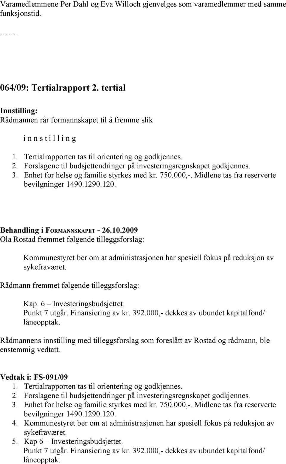 Forslagene til budsjettendringer på investeringsregnskapet godkjennes. 3. Enhet for helse og familie styrkes med kr. 750.000,-. Midlene tas fra reserverte bevilgninger 1490.1290.120.