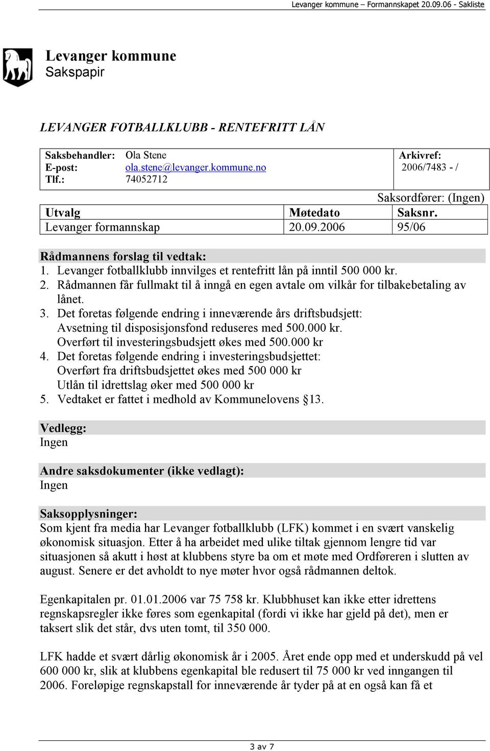 3. Det foretas følgende endring i inneværende års driftsbudsjett: Avsetning til disposisjonsfond reduseres med 500.000 kr. Overført til investeringsbudsjett økes med 500.000 kr 4.