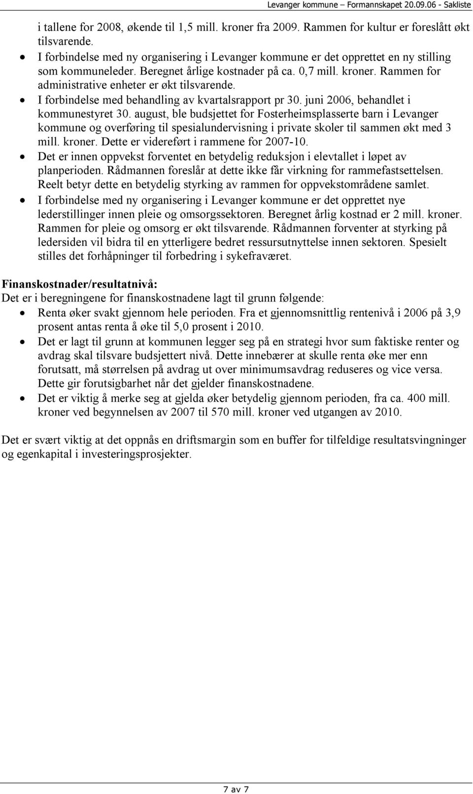 Rammen for administrative enheter er økt tilsvarende. I forbindelse med behandling av kvartalsrapport pr 30. juni 2006, behandlet i kommunestyret 30.