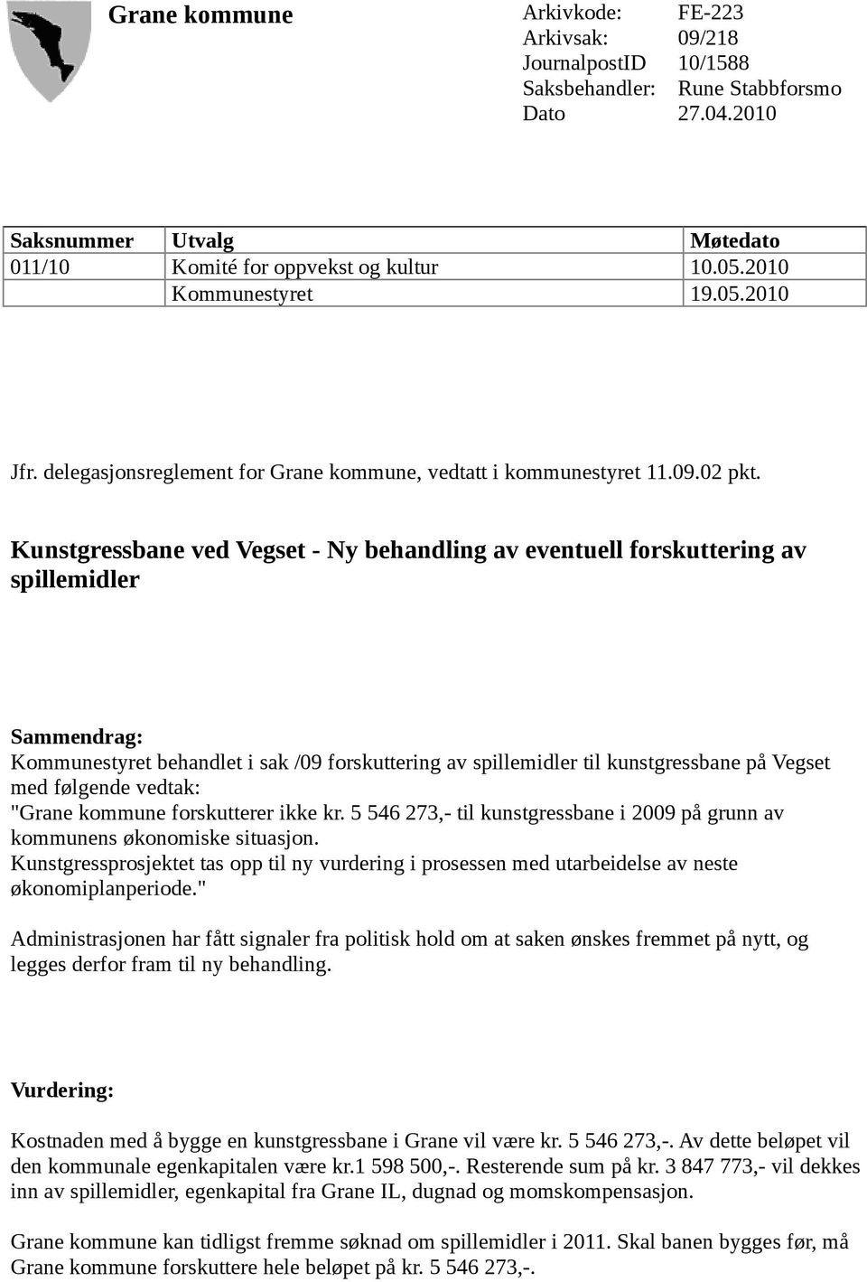 Kunstgressbane ved Vegset - Ny behandling av eventuell forskuttering av spillemidler Sammendrag: Kommunestyret behandlet i sak /09 forskuttering av spillemidler til kunstgressbane på Vegset med