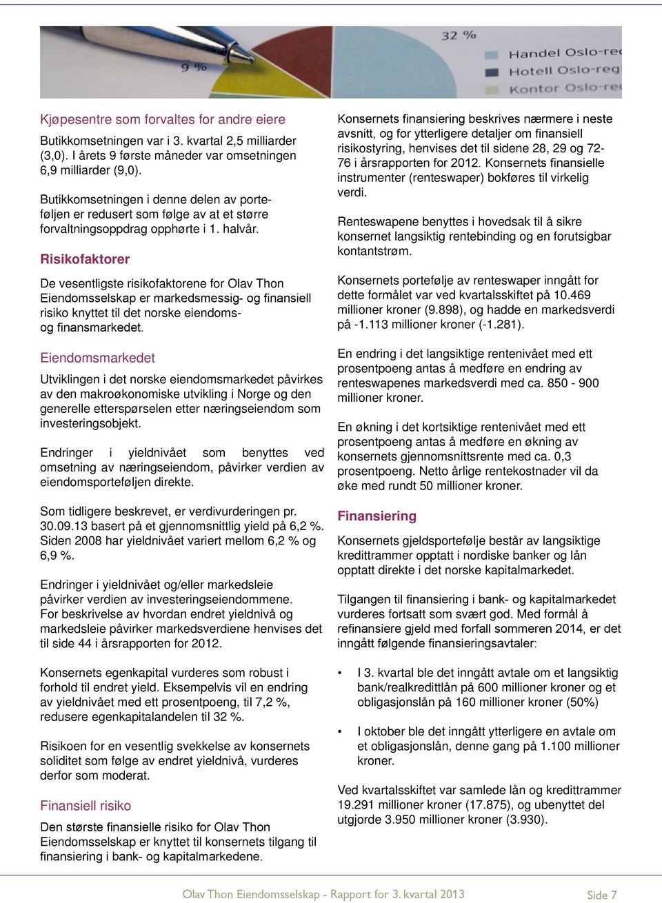 Risikofaktorer De vesentligste risikofaktorene for Olav Thon Eiendomsselskap er markedsmessig- og finansiell risiko knyttet til det norske eiendomsog finansmarkedet.