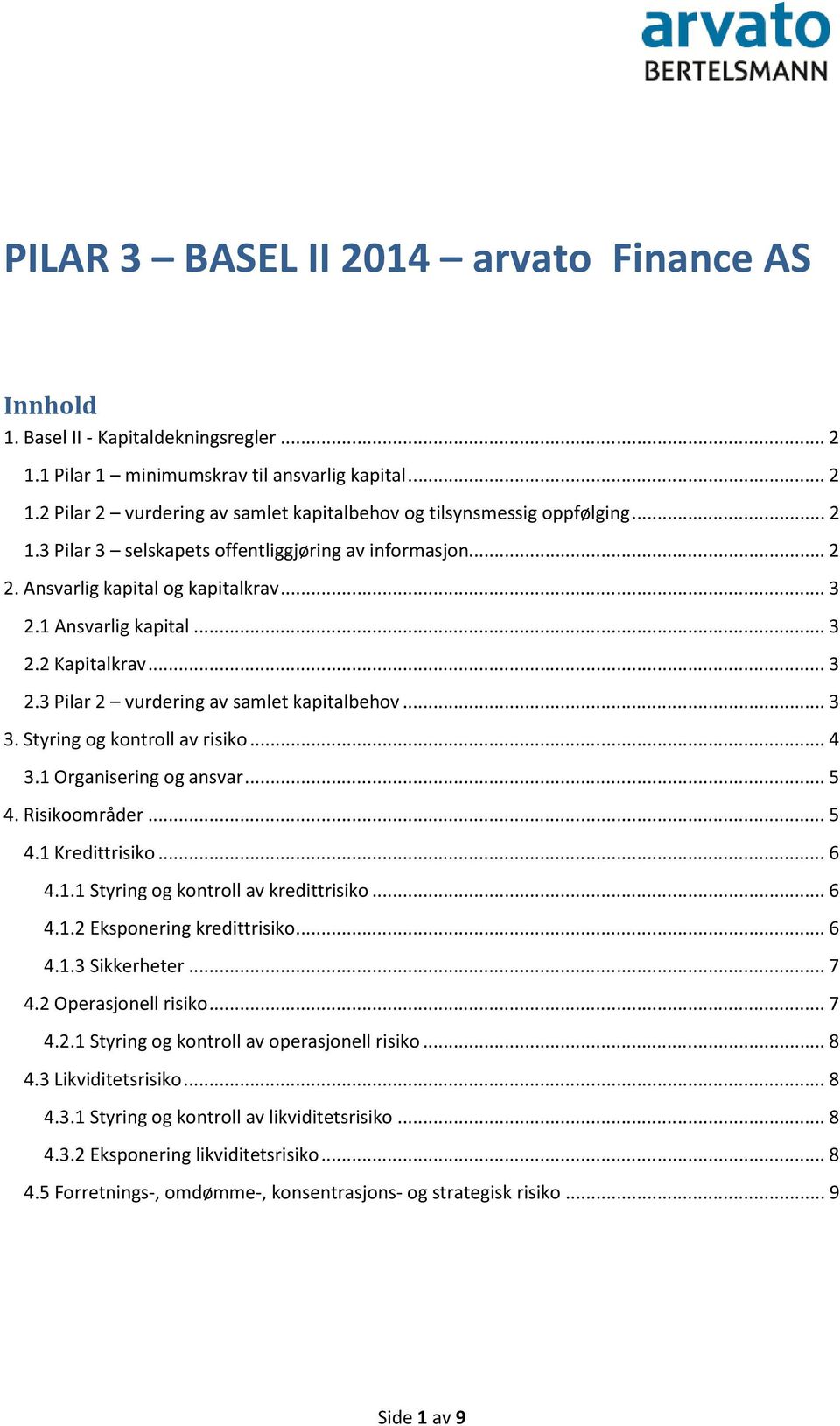 .. 3 3. Styring og kontroll av risiko... 4 3.1 Organisering og ansvar... 5 4. Risikoområder... 5 4.1 Kredittrisiko... 6 4.1.1 Styring og kontroll av kredittrisiko... 6 4.1.2 Eksponering kredittrisiko.