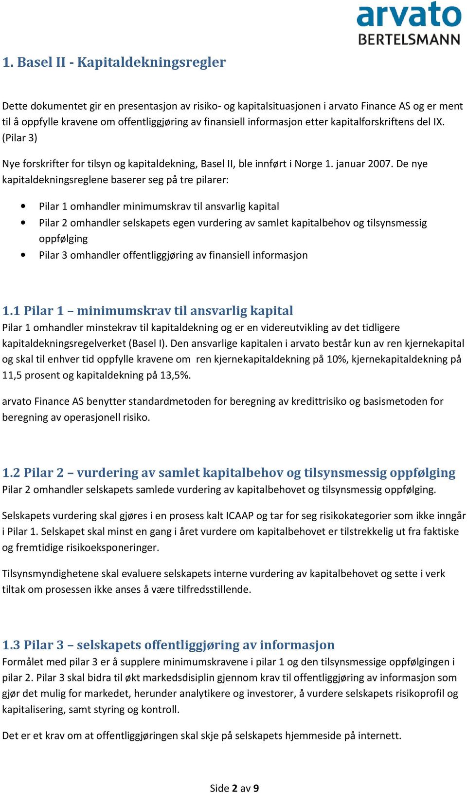 De nye kapitaldekningsreglene baserer seg på tre pilarer: Pilar 1 omhandler minimumskrav til ansvarlig kapital Pilar 2 omhandler selskapets egen vurdering av samlet kapitalbehov og tilsynsmessig