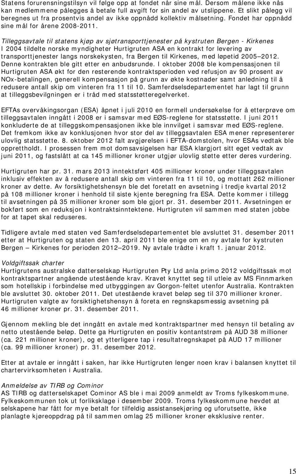 Tilleggsavtale til statens kjøp av sjøtransporttjenester på kystruten Bergen - Kirkenes I 2004 tildelte norske myndigheter Hurtigruten ASA en kontrakt for levering av transporttjenester langs