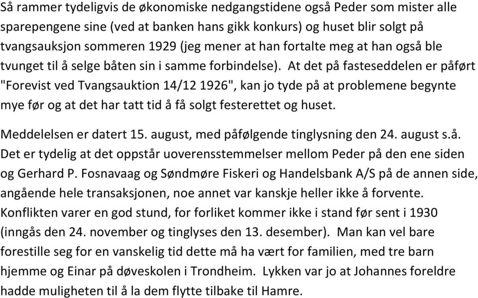 At det på fasteseddelen er påført "Forevist ved Tvangsauktion 14/12 1926", kan jo tyde på at problemene begynte mye før og at det har tatt tid å få solgt festerettet og huset.