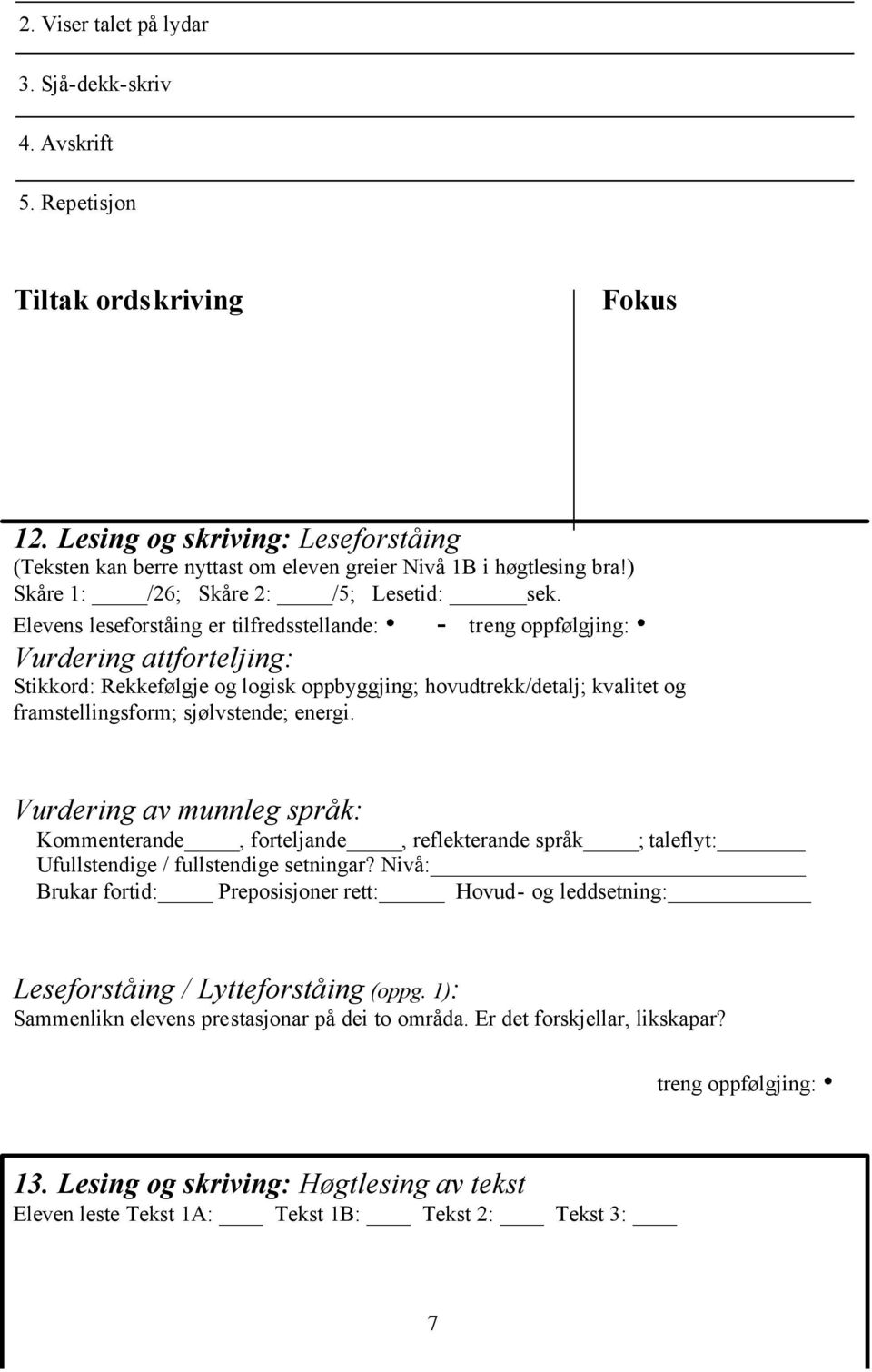 Elevens leseforståing er tilfredsstellande: - Vurdering attforteljing: Stikkord: Rekkefølgje og logisk oppbyggjing; hovudtrekk/detalj; kvalitet og framstellingsform; sjølvstende; energi.