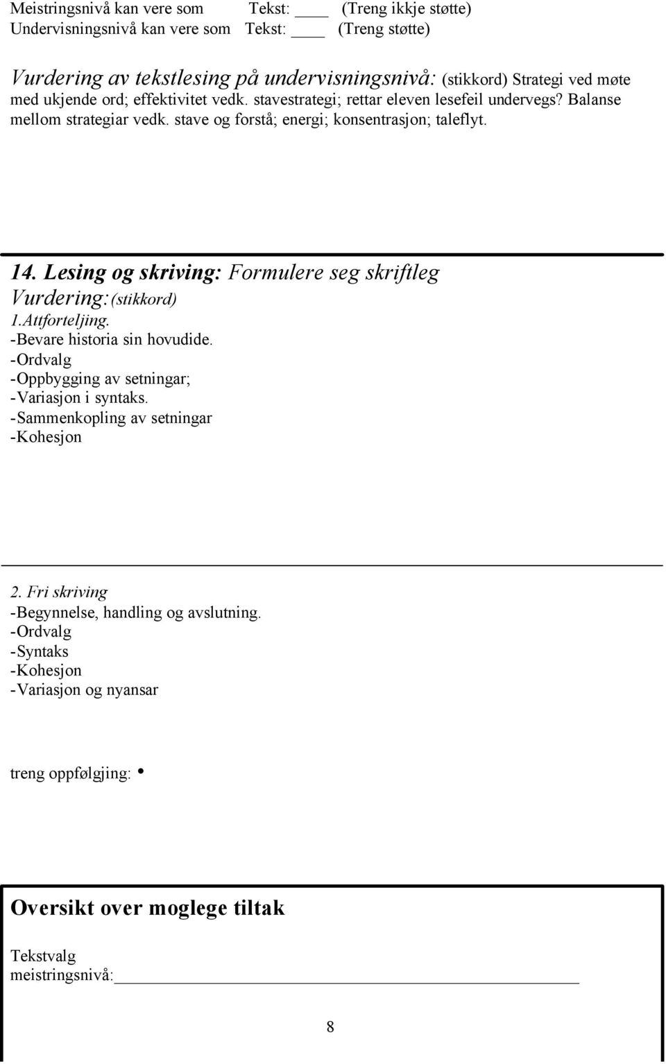 Lesing og skriving: Formulere seg skriftleg Vurdering:(stikkord) 1.Attforteljing. -Bevare historia sin hovudide. -Ordvalg -Oppbygging av setningar; -Variasjon i syntaks.