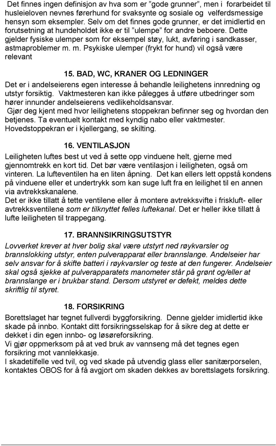 Dette gjelder fysiske ulemper som for eksempel støy, lukt, avføring i sandkasser, astmaproblemer m. m. Psykiske ulemper (frykt for hund) vil også være relevant 15.