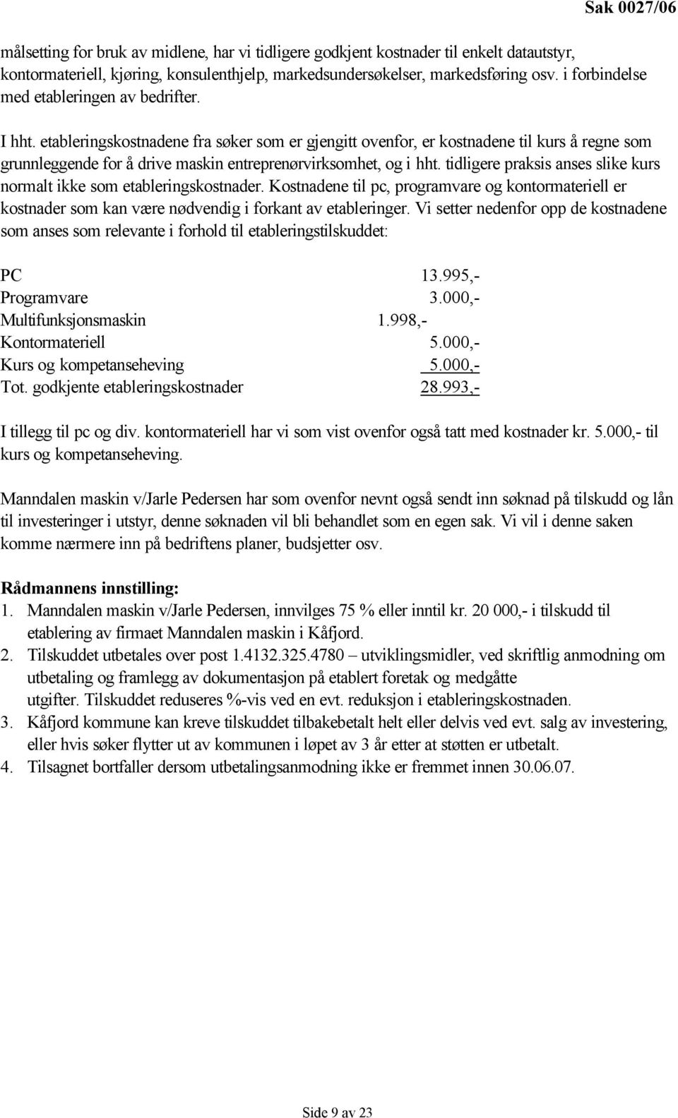 etableringskostnadene fra søker som er gjengitt ovenfor, er kostnadene til kurs å regne som grunnleggende for å drive maskin entreprenørvirksomhet, og i hht.