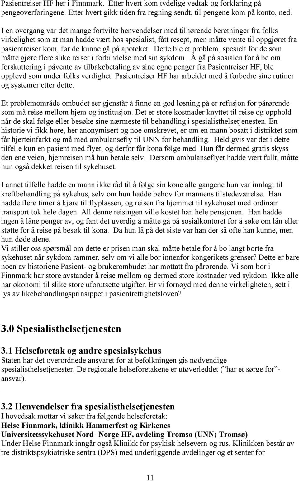 kom, før de kunne gå på apoteket. Dette ble et problem, spesielt for de som måtte gjøre flere slike reiser i forbindelse med sin sykdom.