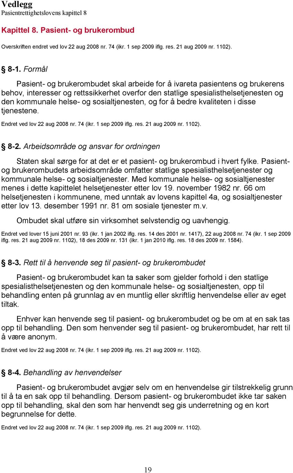 sosialtjenesten, og for å bedre kvaliteten i disse tjenestene. Endret ved lov 22 aug 2008 nr. 74 (ikr. 1 sep 2009 iflg. res. 21 aug 2009 nr. 1102). 8-2.