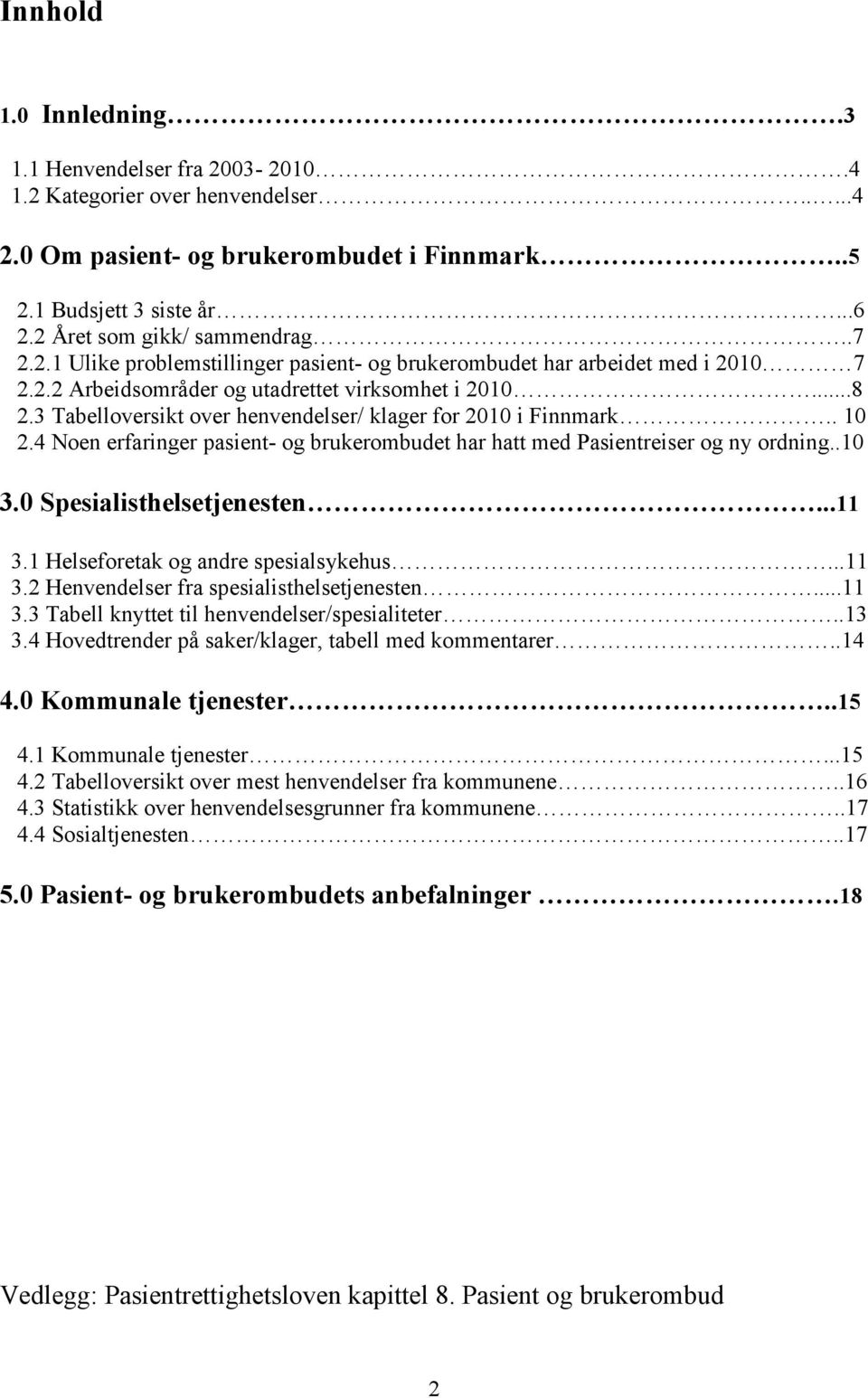 3 Tabelloversikt over henvendelser/ klager for 2010 i Finnmark.. 10 2.4 Noen erfaringer pasient- og brukerombudet har hatt med Pasientreiser og ny ordning..10 3.0 Spesialisthelsetjenesten...11 3.