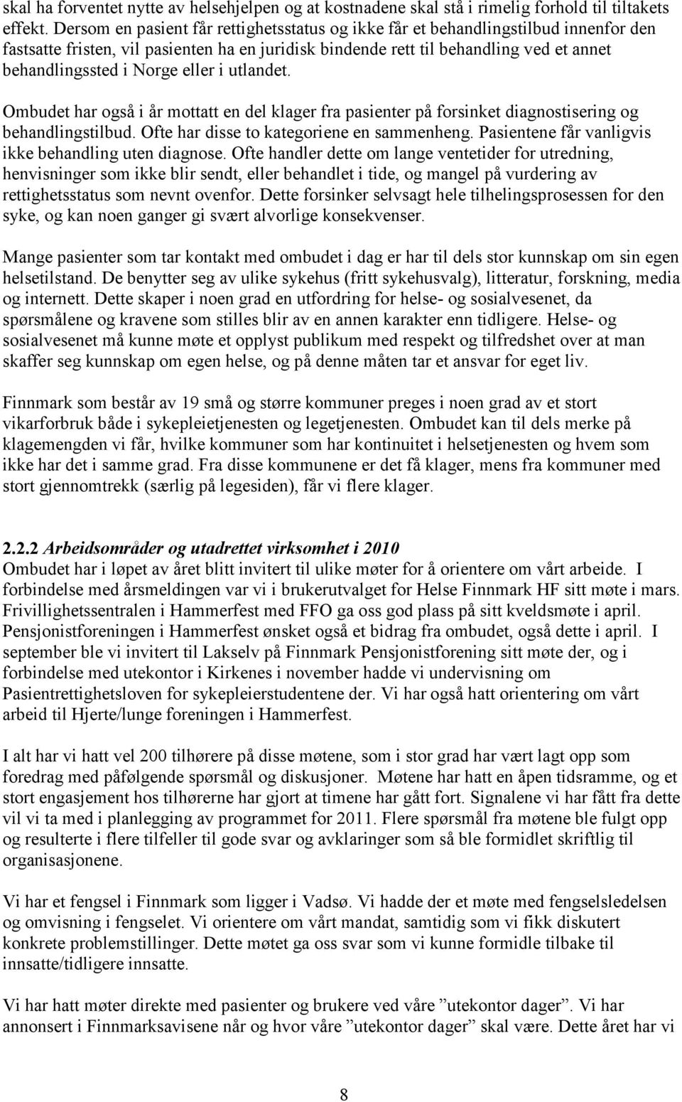 eller i utlandet. Ombudet har også i år mottatt en del klager fra pasienter på forsinket diagnostisering og behandlingstilbud. Ofte har disse to kategoriene en sammenheng.