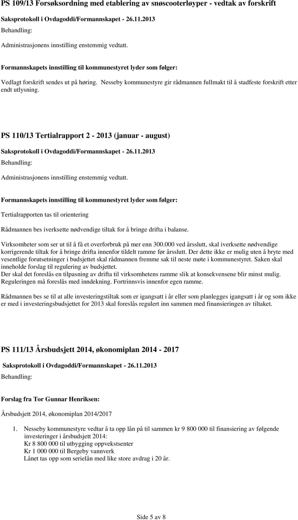 PS 110/13 Tertialrapport 2-2013 (januar - august) Tertialrapporten tas til orientering Rådmannen bes iverksette nødvendige tiltak for å bringe drifta i balanse.