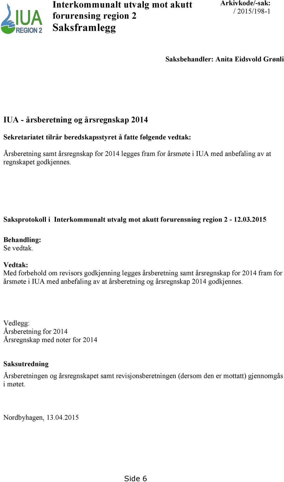 Saksprotokoll i Interkommunalt utvalg mot akutt forurensning region 2-12.03.2015 Behandling: Se vedtak.