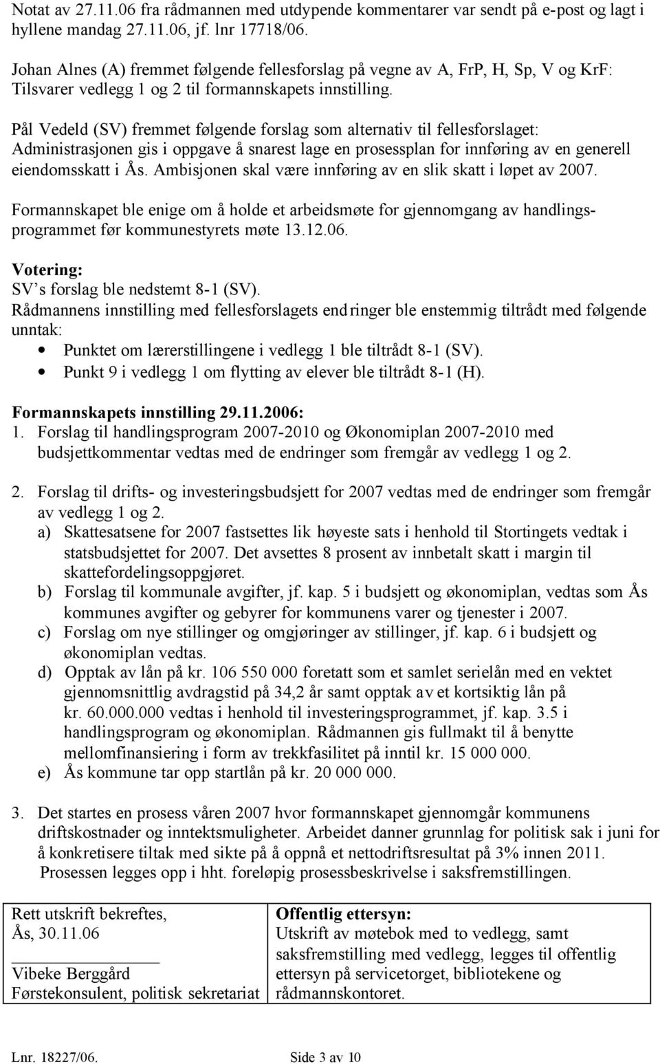 Pål Vedeld (SV) fremmet følgende forslag som alternativ til fellesforslaget: Administrasjonen gis i oppgave å snarest lage en prosessplan for innføring av en generell eiendomsskatt i Ås.