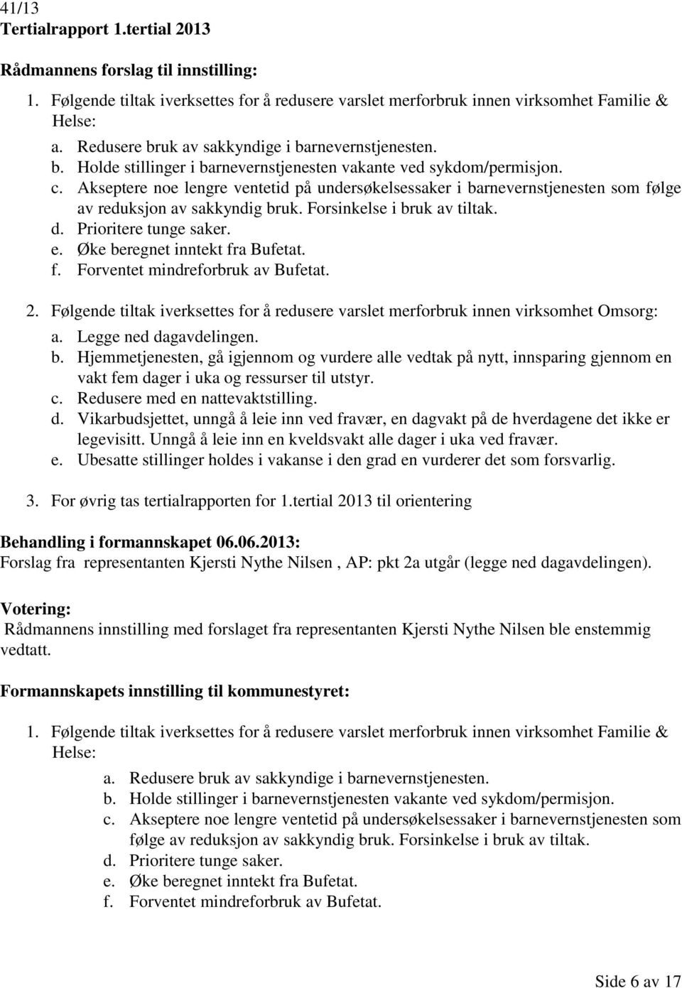 Akseptere noe lengre ventetid på undersøkelsessaker i barnevernstjenesten som følge av reduksjon av sakkyndig bruk. Forsinkelse i bruk av tiltak. d. Prioritere tunge saker. e.