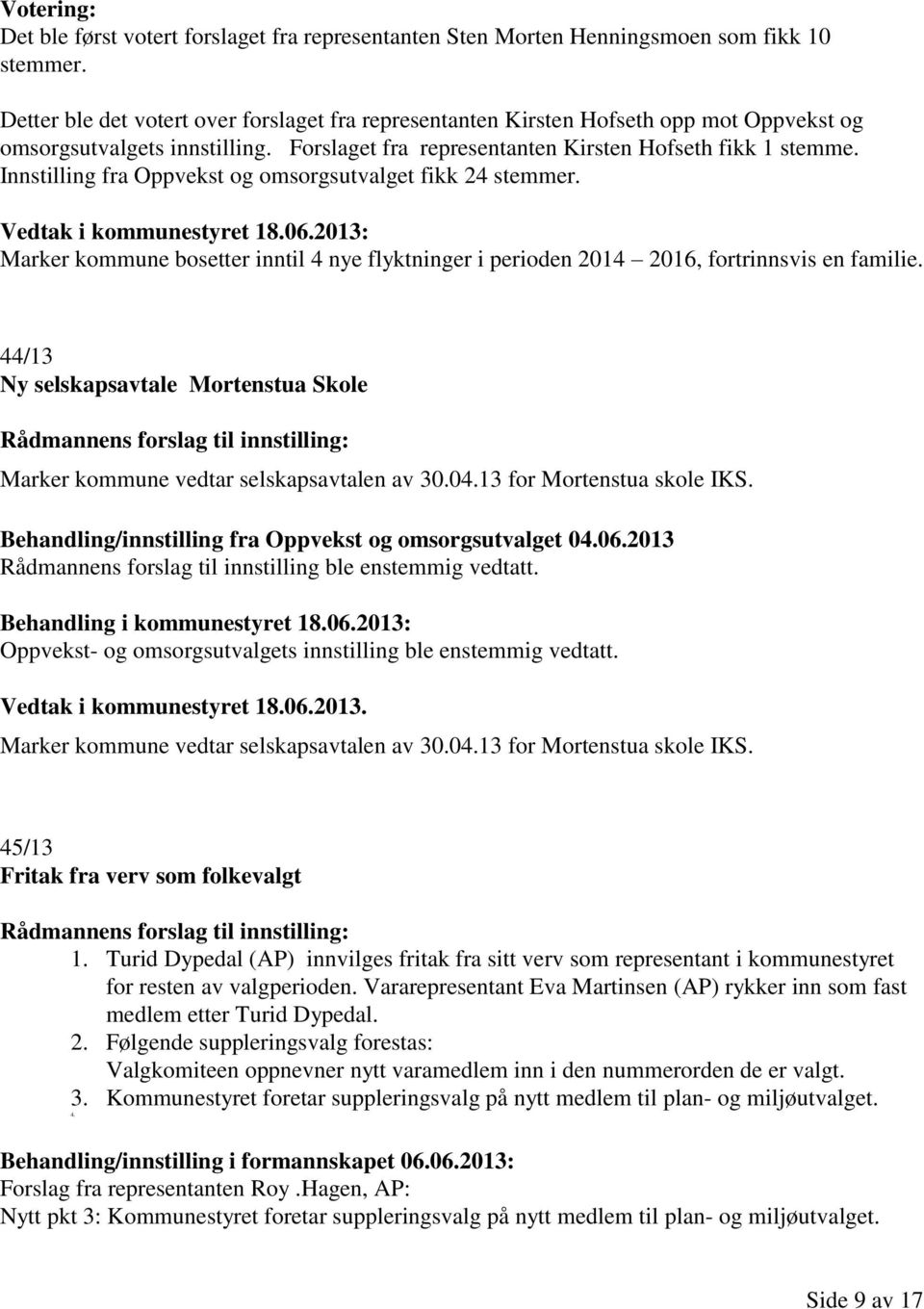 Innstilling fra Oppvekst og omsorgsutvalget fikk 24 stemmer. Vedtak i kommunestyret 18.06.2013: Marker kommune bosetter inntil 4 nye flyktninger i perioden 2014 2016, fortrinnsvis en familie.