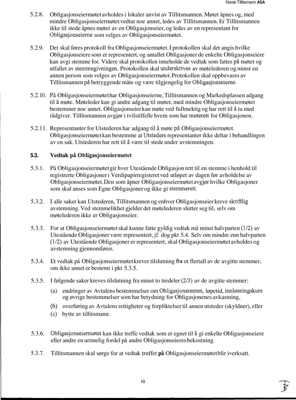 Det skal føres protokoll fra Obligasjonseiermøtet. I protokollen skal det angis hvilke Obligasjonseiere som er representert, og antallet Obligasjoner de enkelte Obligasjonseiere kan avgi stemme for.