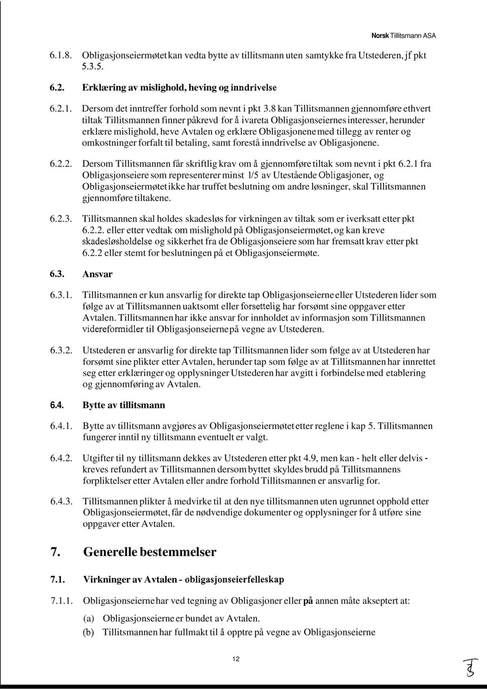 8 kan Tillitsmannen gjennomføre ethvert tiltak Tillitsmannen finner påkrevd for å ivareta Obligasjonseiernes interesser, herunder erklære mislighold, heve Avtalen og erklære Obligasjonene med tillegg