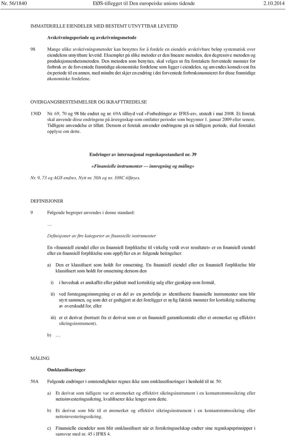 skal anvende disse endringene på årsregnskap som omfatter perioder som begynner 1. januar 2009 eller senere. opplyse om dette. Nr. 9, 73 og AG8 endres. Nytt nr. 50A og nr. 108C tilføyes.