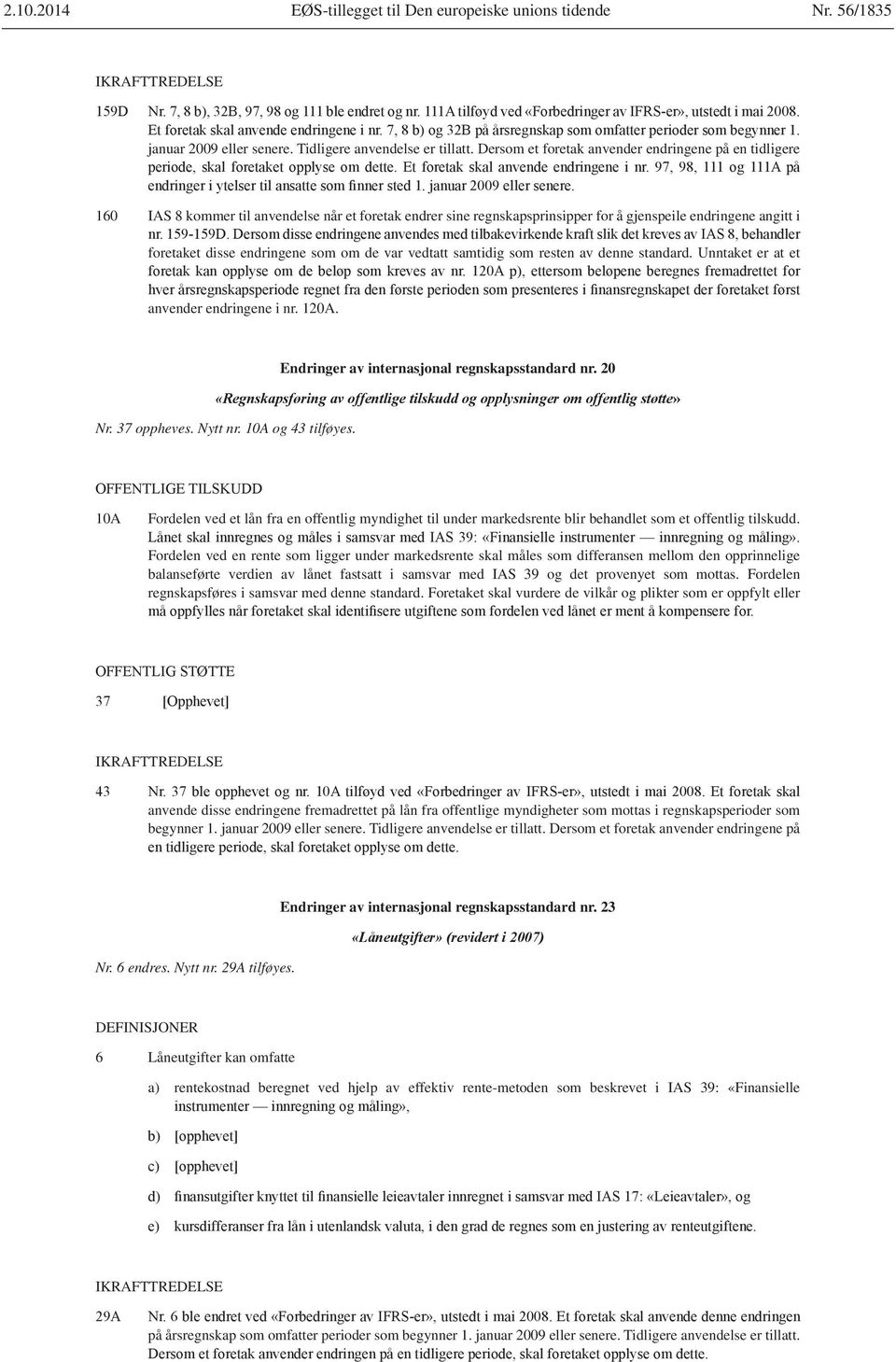 som om de var vedtatt samtidig som resten av denne standard. Unntaket er at et anvender endringene i nr. 120A. Endringer av internasjonal regnskapsstandard nr. 20 Nr. 37 oppheves. Nytt nr.