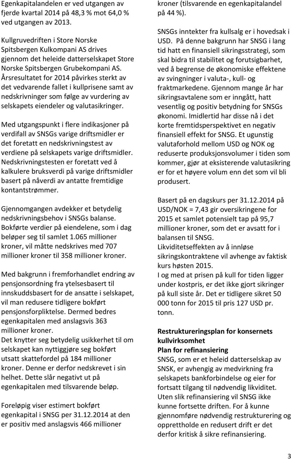 Årsresultatet for 2014 påvirkes sterkt av det vedvarende fallet i kullprisene samt av nedskrivninger som følge av vurdering av selskapets eiendeler og valutasikringer.