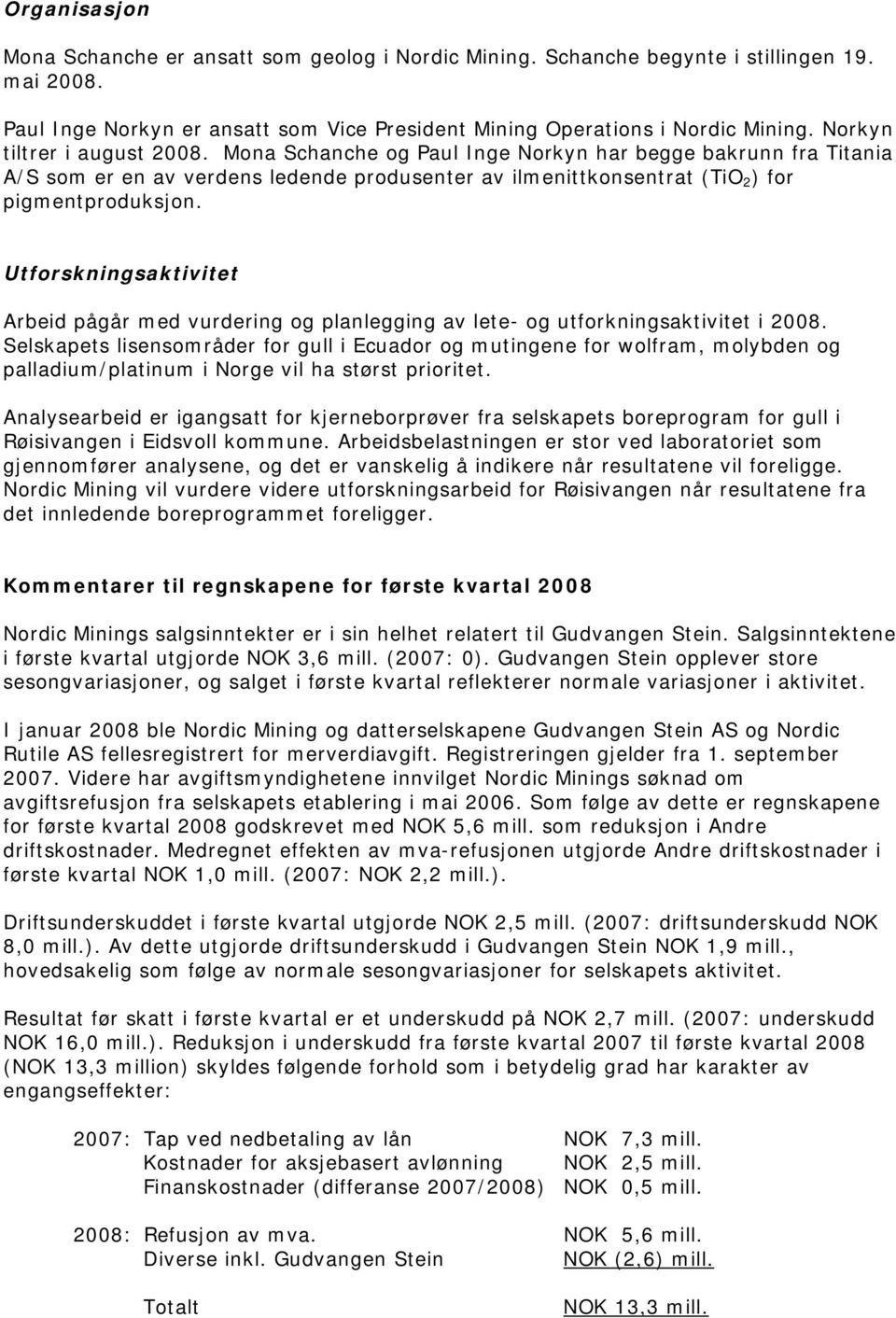 Utforskningsaktivitet Arbeid pågår med vurdering og planlegging av lete- og utforkningsaktivitet i 2008.