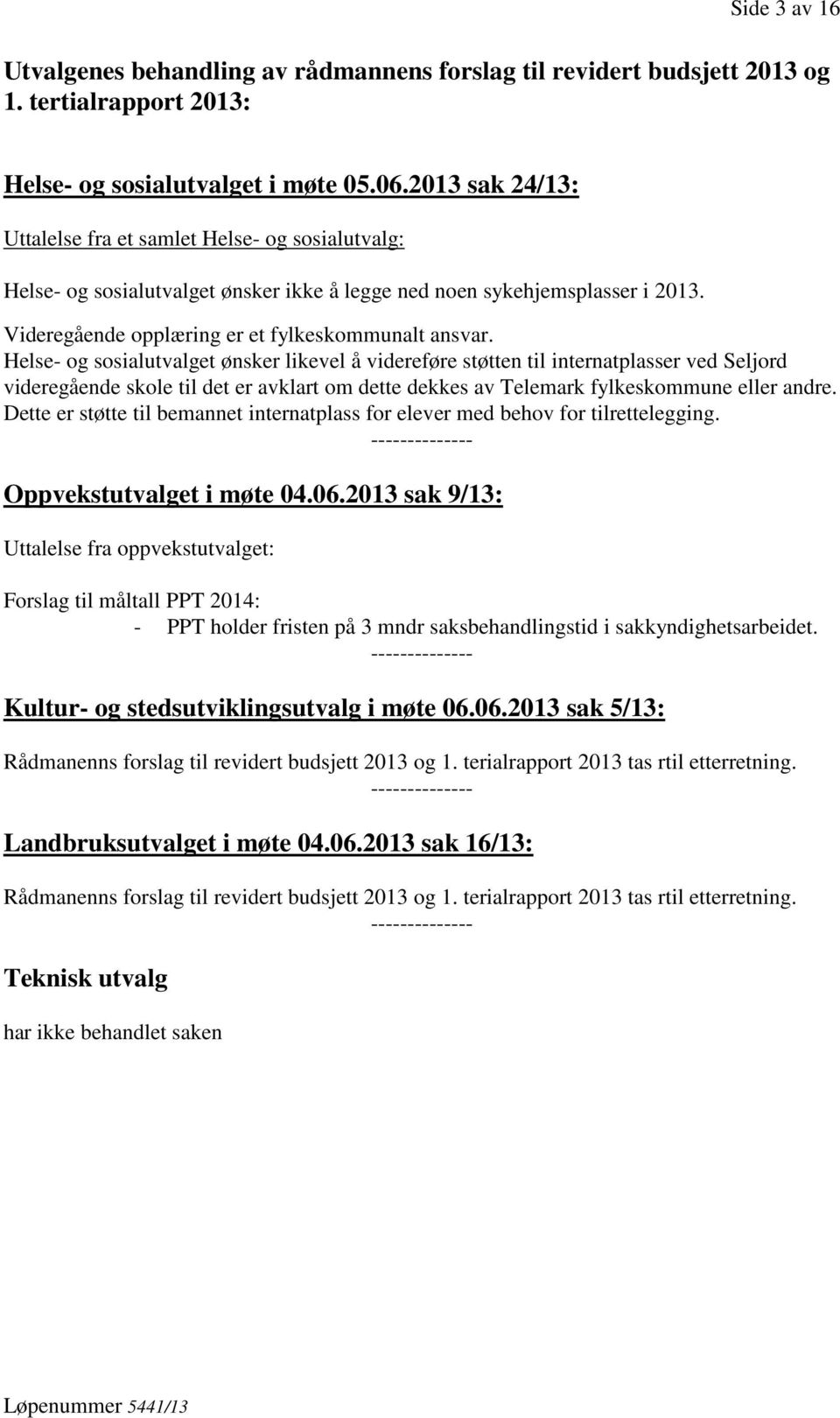 Helse- og sosialutvalget ønsker likevel å videreføre støtten til internatplasser ved Seljord videregående skole til det er avklart om dette dekkes av Telemark fylkeskommune eller andre.