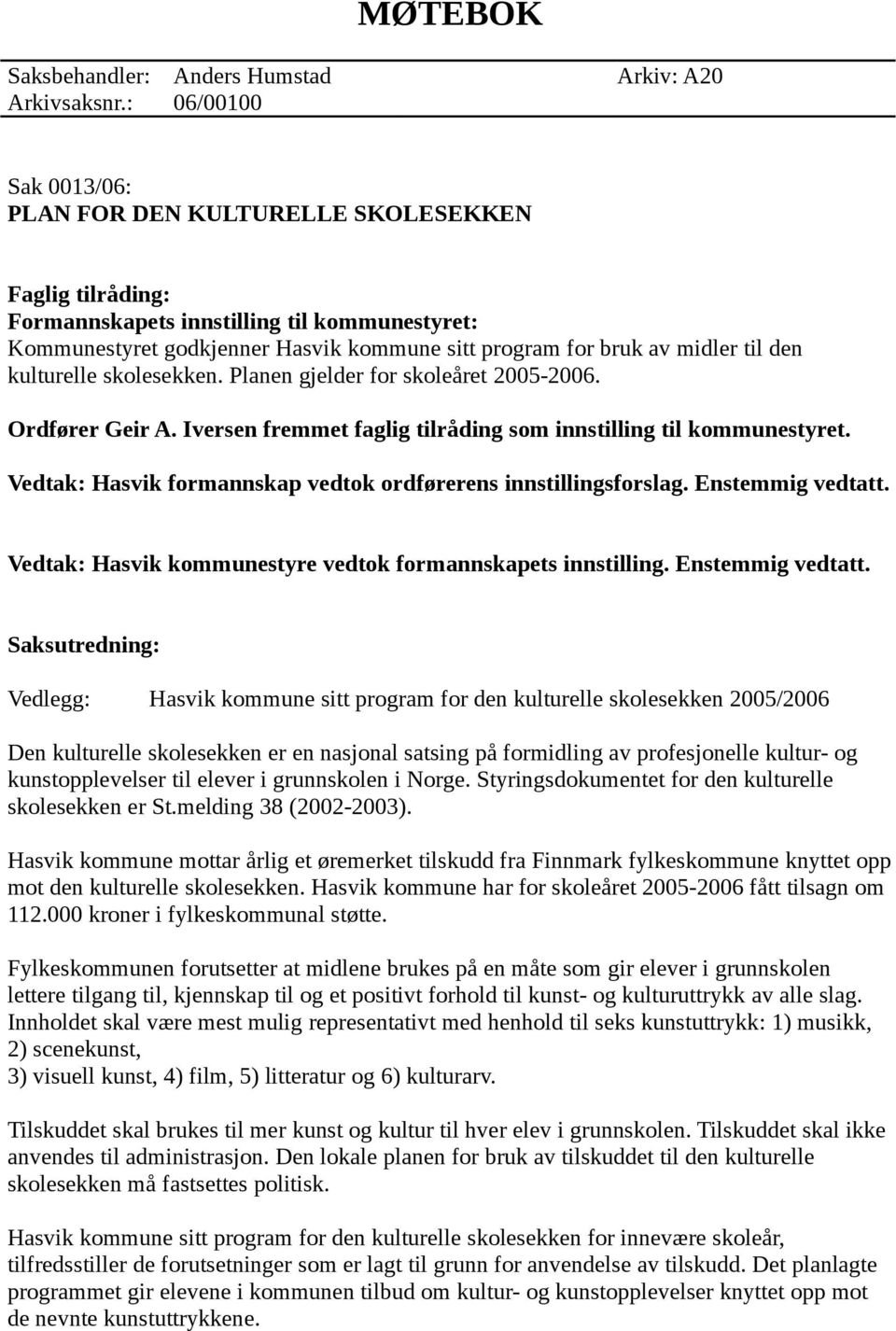 midler til den kulturelle skolesekken. Planen gjelder for skoleåret 2005-2006. Ordfører Geir A. Iversen fremmet faglig tilråding som innstilling til kommunestyret.