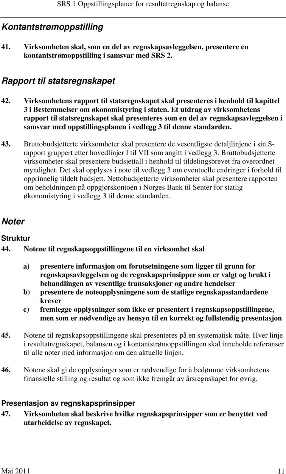 Et utdrag av virksomhetens rapport til statsregnskapet skal presenteres som en del av regnskapsavleggelsen i samsvar med oppstillingsplanen i vedlegg 3 til denne standarden. 43.